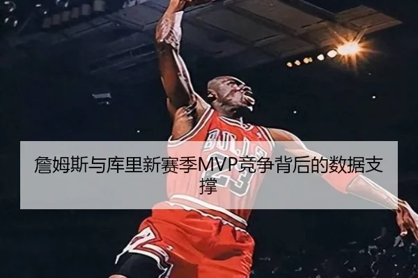 詹姆斯与库里新赛季MVP竞争背后的数据支撑